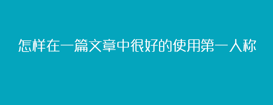 怎样在一篇文章中很好的使用第一人称